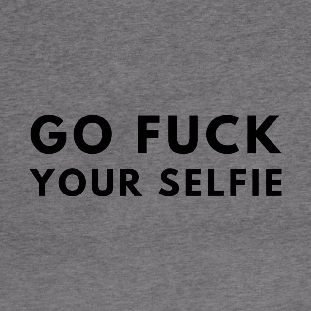 Go Fuck Your Selfie by officialdesign